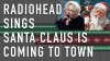 There I Ruined It - Radiohead sings Santa Claus is Coming to Town